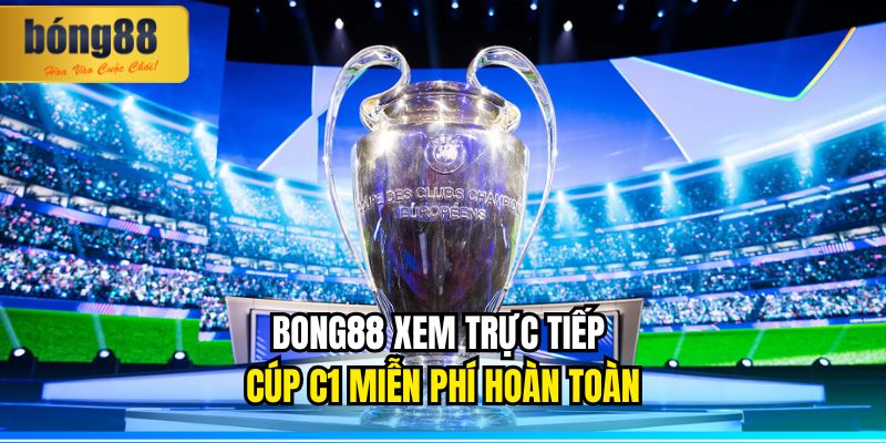BONG88 xem trực tiếp cúp c1 miễn phí hoàn toàn