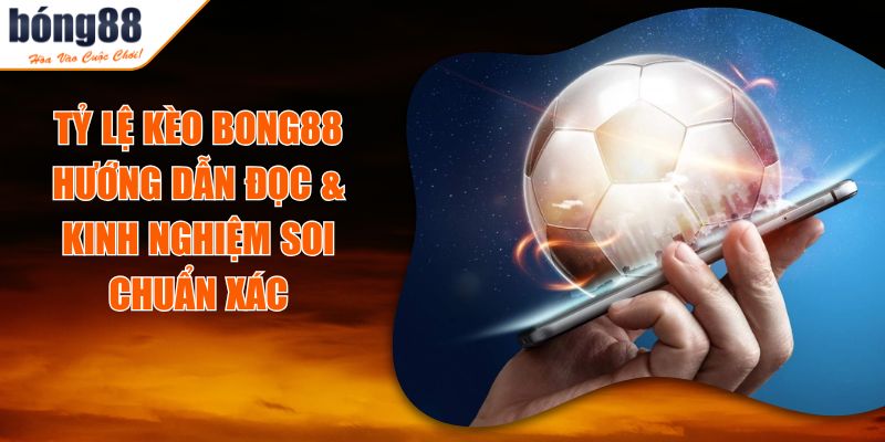 Tỷ Lệ Kèo BONG88 - Hướng Dẫn Đọc & Kinh Nghiệm Soi Chuẩn Xác