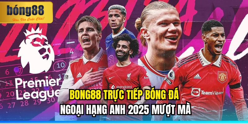 BONG88 Trực Tiếp Bóng Đá Ngoại Hạng Anh