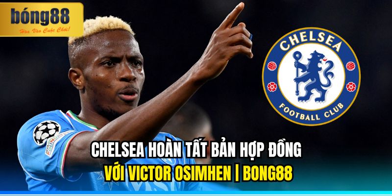 Chelsea hoàn tất bản hợp đồng với Victor Osimhen